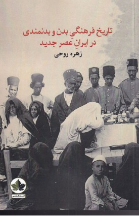  خرید کتاب تاریخ فرهنگی بدن و بدنمندی در ایران عصر جدید. زهره روحی.  انتشارات:   اندیشه احسان.
