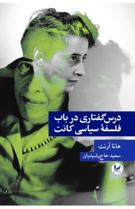  خرید کتاب درس گفتاری در باب فلسفه سیاسی کانت. هانا آرنت. سعید حاج رشیدیان.  انتشارات:   اندیشه احسان.